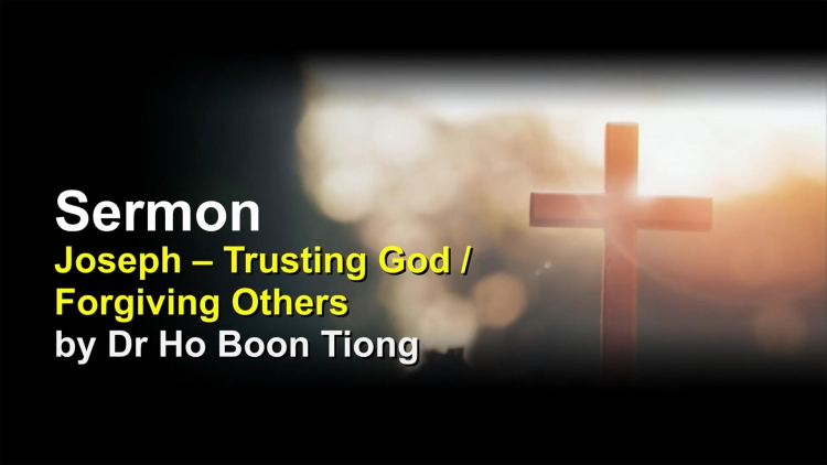 Sermon: Joseph – Trusting God/Forgiving Others | by Dr Ho Boon Tiong