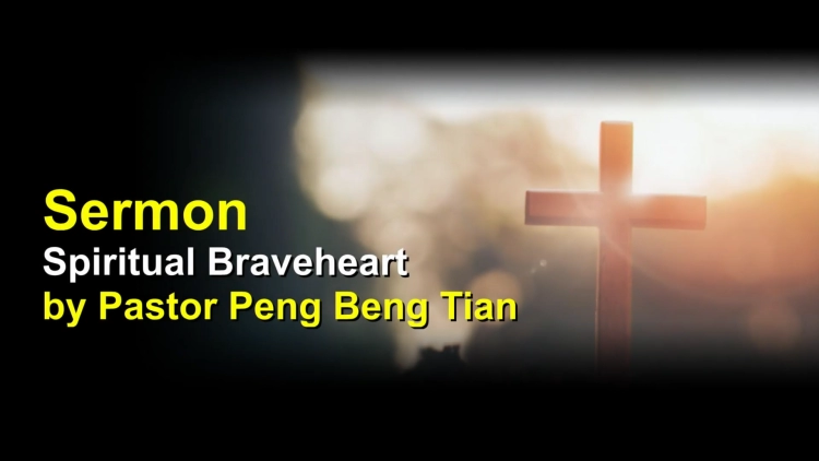 Sermon: Spiritual Braveheart | by Pastor Peng Beng Tian