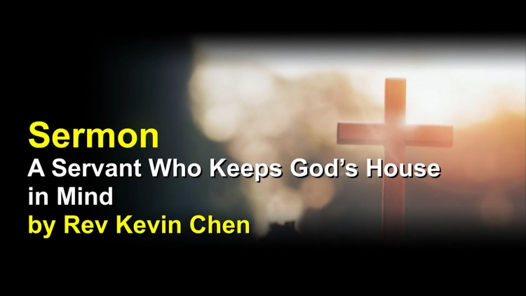 Sermon: A Servant Who Keeps God’s House in Mind by Rev Kevin Chen