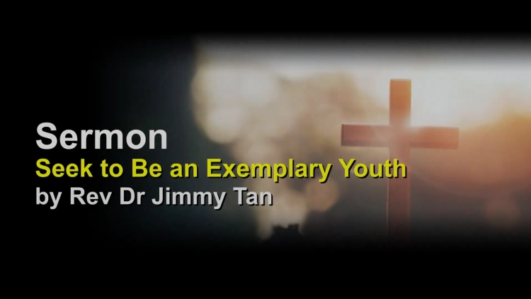 Sermon: Seek to Be an Exemplary Youth by Rev Dr Jimmy Tan