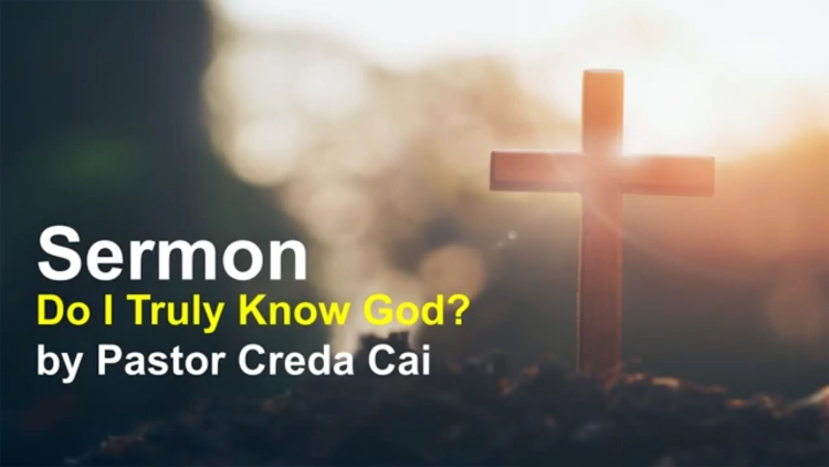 Sermon: Do I Truly Know God? by Pastor Creda Cai